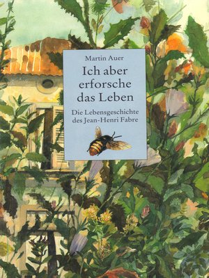 cover image of Ich aber erforsche das Leben. Die Lebensgeschichte des Jean-Henri Fabre